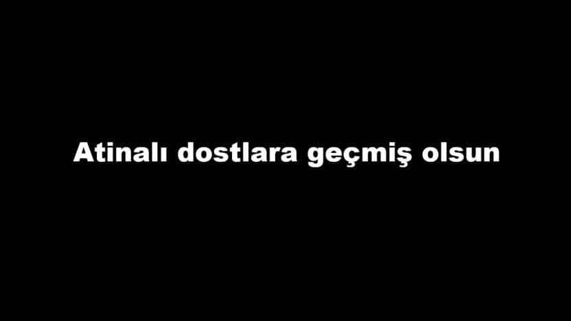 Atinalı dostlara geçmiş olsun